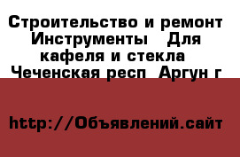 Строительство и ремонт Инструменты - Для кафеля и стекла. Чеченская респ.,Аргун г.